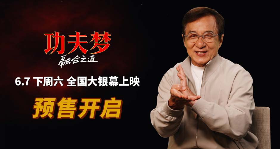 《功夫梦：融合之道》预售全面开启 成龙喊话6月7日大银幕接招